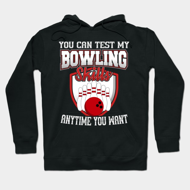 You Can Test My Bowling Skills Anytime You Want Hoodie by YouthfulGeezer